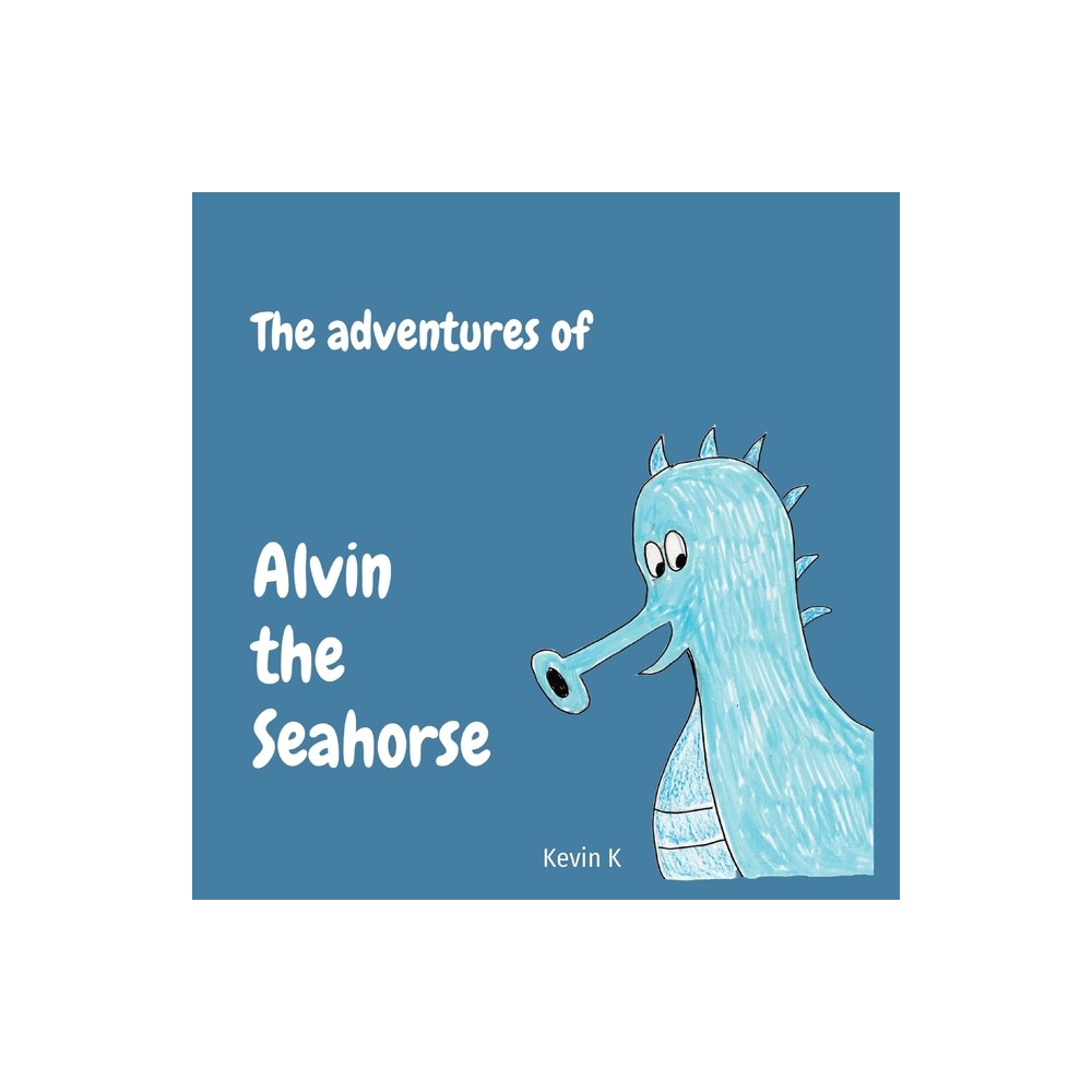 The adventures of Alvin the Seahorse - by Kevin K (Paperback)