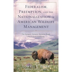Federalism, Preemption, and the Nationalization of American Wildlife Management - by  Lowell E Baier (Paperback) - 1 of 1