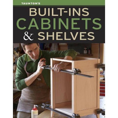 Built-Ins, Cabinets & Shelves - by  Editors of Fine Homebuilding and Fine Woodworking (Paperback)