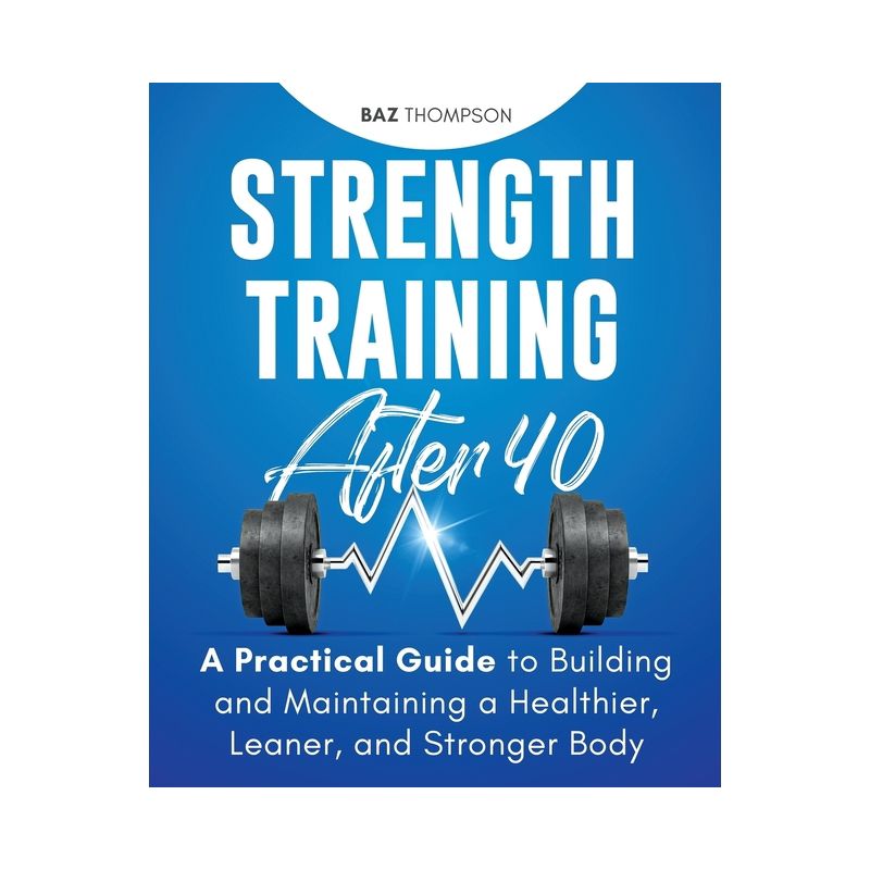 Strength Training After 40 - by  Baz Thompson (Paperback), 1 of 2