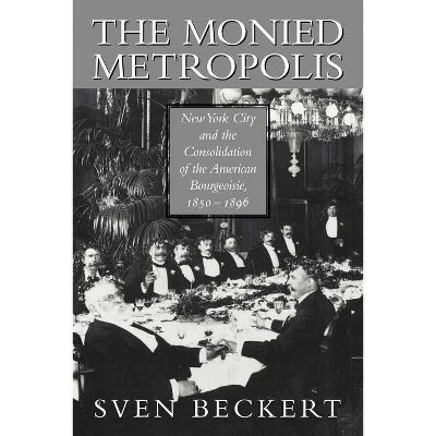  The Monied Metropolis - by  Sven Beckert & Beckert Sven (Paperback) 