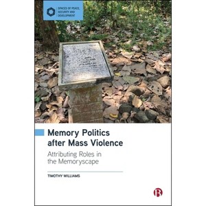 Memory Politics After Mass Violence - (Spaces of Peace, Security and Development) by  Timothy Williams (Hardcover) - 1 of 1