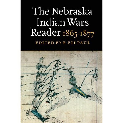 The Nebraska Indian Wars Reader - by  R Eli Paul (Paperback)