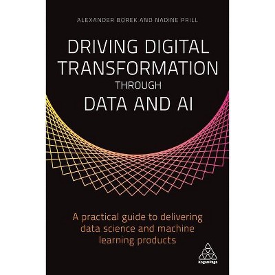 Driving Digital Transformation Through Data and AI - by  Alexander Borek & Nadine Prill (Paperback)