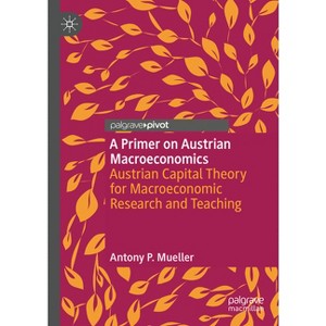 A Primer on Austrian Macroeconomics - (Palgrave Studies in Austrian Economics) by  Antony P Mueller (Hardcover) - 1 of 1