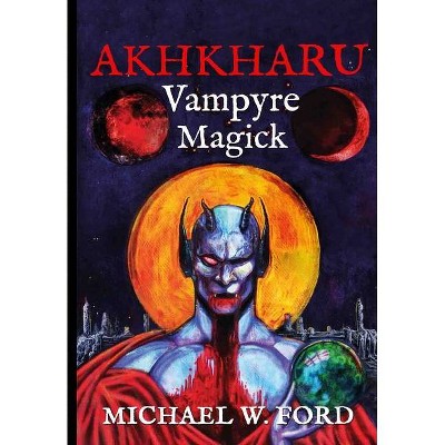 Akhkharu - Vampyre Magick - by  Michael W Ford (Hardcover)