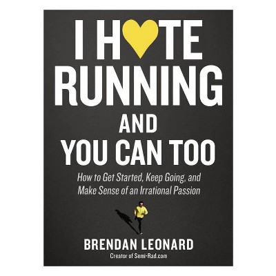 I Hate Running and You Can Too - by  Brendan Leonard (Paperback)