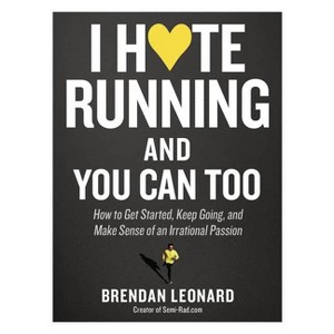 I Hate Running and You Can Too - by  Brendan Leonard (Paperback) - 1 of 1