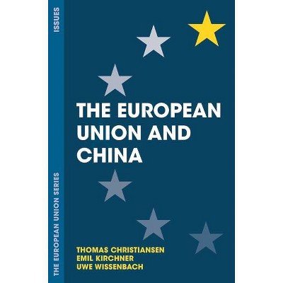 The European Union and China - by  Thomas Christiansen & Emil Kirchner & Uwe Wissenbach (Hardcover)