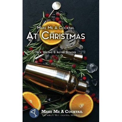 Make Me A Cocktail At Christmas - by  Nick Wilkins (Hardcover)