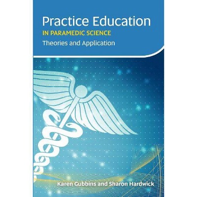 Practice Education in Paramedic Science - by  Karen Gubbins & Sharon Hardwick (Paperback)