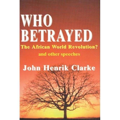 Who Betrayed the African World Revolution? - 2nd Edition by  John Henrik Clarke (Paperback)