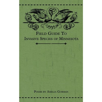 Field Guide to Invasive Species of Minnesota - by  Amelia Gorman (Paperback)