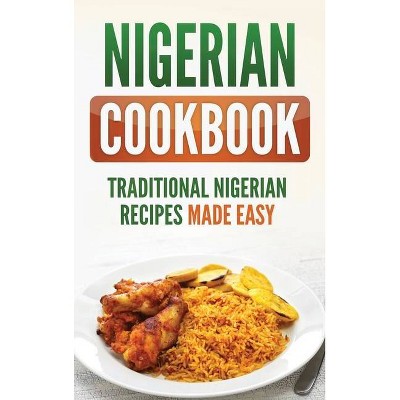 Nigerian Cookbook - by  Grizzly Publishing (Hardcover)