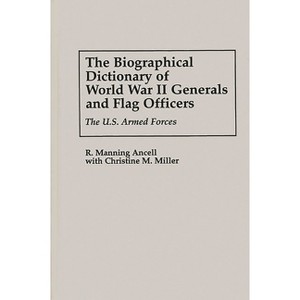 The Biographical Dictionary of World War II Generals and Flag Officers - by  R Manning Ancell & Christine Miller (Hardcover) - 1 of 1