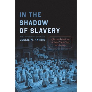 In the Shadow of Slavery - (Historical Studies of Urban America) by  Leslie M Harris (Paperback) - 1 of 1