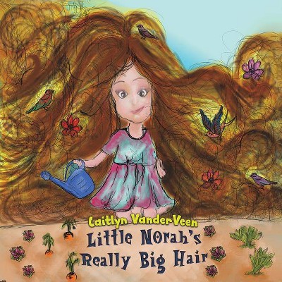 Little Norah's Really Big Hair - by  Caitlyn Vanderveen (Paperback)