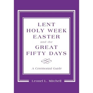 Lent, Holy Week, Easter and the Great Fifty Days - by  Leonel L Mitchell (Paperback) - 1 of 1