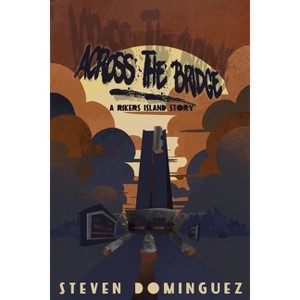 Across The Bridge a Rikers Island Story - by  Steven Dominguez (Paperback) - 1 of 1