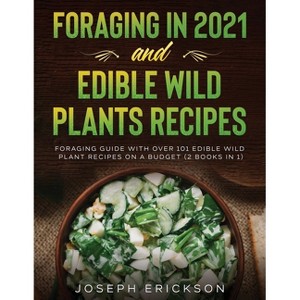 Foraging in 2021 AND Edible Wild Plants Recipes - by Joseph Erickson - 1 of 1