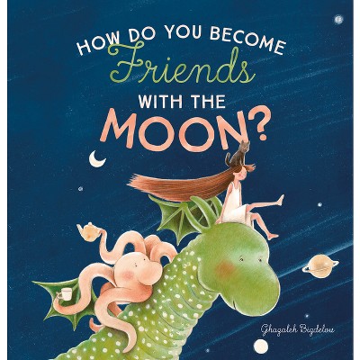 How Do You Become Friends with the Moon? - by  Ghazaleh Bigdelou (Hardcover)