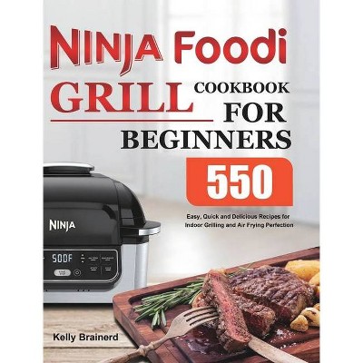 Ninja Foodi Grill Cookbook for Beginners - by  Kelly Brainerd (Hardcover)