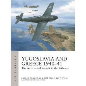 Yugoslavia and Greece 1940-41 - (Air Campaign) by  Pier Paolo Battistelli & Basilio Martino (Paperback) - 1 of 1