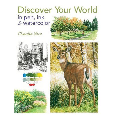  Discover Your World in Pen, Ink & Watercolor - by  Claudia Nice (Paperback) 