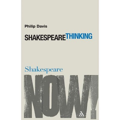 Shakespeare Thinking - (Shakespeare Now!) by  Philip Davis (Paperback)