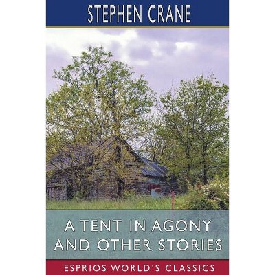 A Tent in Agony and Other Stories (Esprios Classics) - by  Stephen Crane (Paperback)