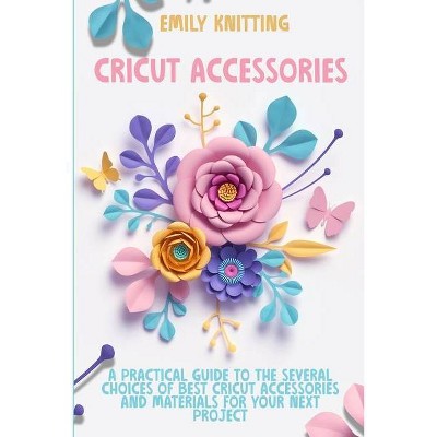 Cricut Accessories - by  Emily Knitting (Paperback)