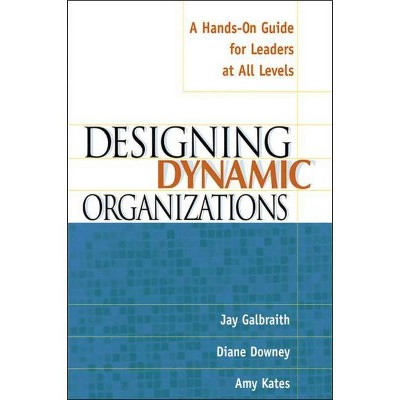 Designing Dynamic Organizations - by  Jay Galbraith & Diane Downey & Amy Kates (Paperback)