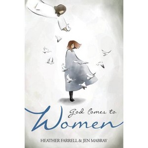 God Comes to Women - by  Heather Farrell & Jen Mabray (Paperback) - 1 of 1