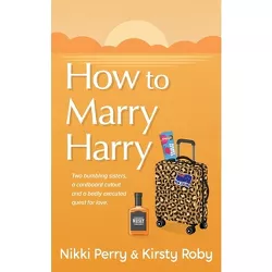 How to Marry Harry - by  Nikki K Perry & Kirsty S Roby (Paperback)