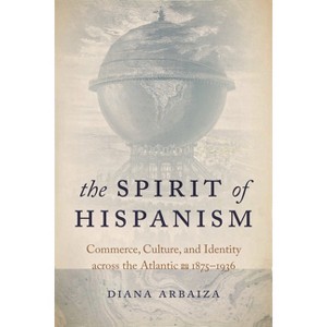 The Spirit of Hispanism - by  Diana Arbaiza (Hardcover) - 1 of 1
