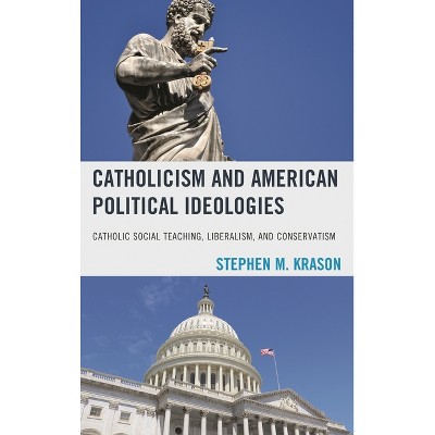 Catholicism and American Political Ideologies - by  Stephen M Krason (Hardcover)