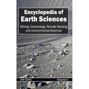 Encyclopedia of Earth Sciences: Volume II (Mining, Volcanology, Remote Sensing and Environmental Sciences) - by  Joe Carry (Hardcover) - 1 of 1