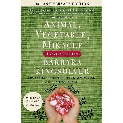 Animal, Vegetable, Miracle - Tenth Anniversary Edition - by  Barbara Kingsolver & Camille Kingsolver & Steven L Hopp & Lily Hopp Kingsolver