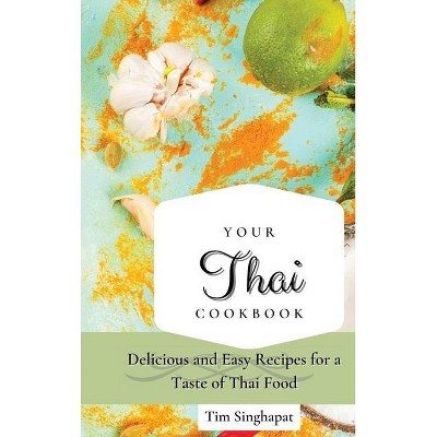 Your Thai Cookbook - by  Tim Singhapat (Hardcover)
