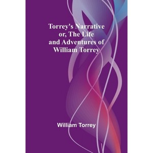 Torrey's Narrative; or, The Life and Adventures of William Torrey - (Paperback) - 1 of 1