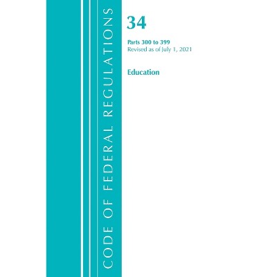 Code of Federal Regulations, Title 34 Education 300-399, Revised as of July 1, 2023 - (Paperback)