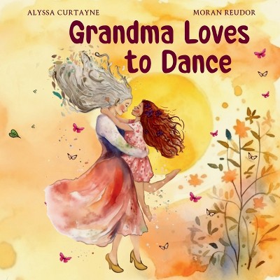 Grandma Loves to Dance - by  Alyssa Curtayne (Paperback)