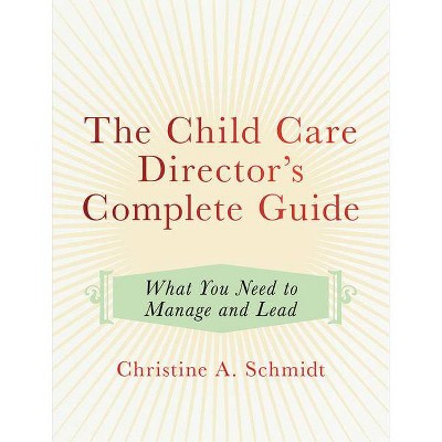 The Child Care Director's Complete Guide - by  Christine A Schmidt (Paperback)