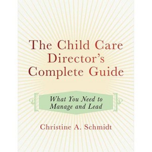The Child Care Director's Complete Guide - by  Christine A Schmidt (Paperback) - 1 of 1