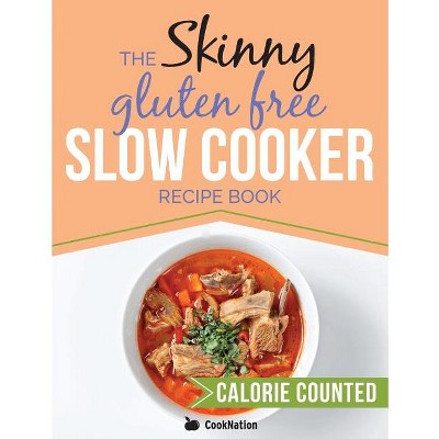 The Skinny Gluten Free Slow Cooker Recipe Book - by  Cooknation (Paperback)