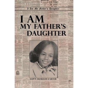 I Am My Father's Daughter - by  Dawn Defreeze-Carter (Paperback) - 1 of 1
