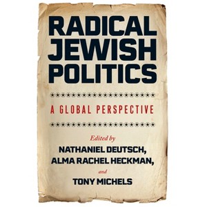 Radical Jewish Politics - by  Nathaniel Deutsch & Alma Rachel Heckman & Tony Michels (Paperback) - 1 of 1