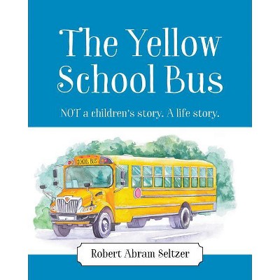 The Yellow School Bus - by  Robert Abram Seltzer (Paperback)