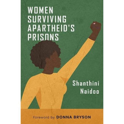 Women Surviving Apartheid's Prisons - by  Shanthini Naidoo (Paperback)