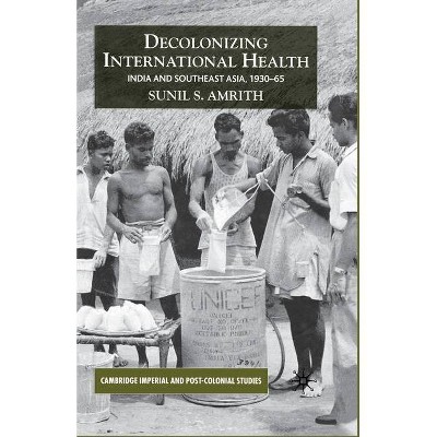 Decolonizing International Health - (Cambridge Imperial and Post-Colonial Studies) by  S Amrith (Paperback)